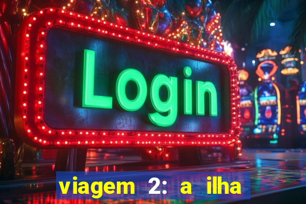 viagem 2: a ilha misteriosa filme completo dublado